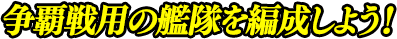 争覇戦用の艦隊を編成しよう！